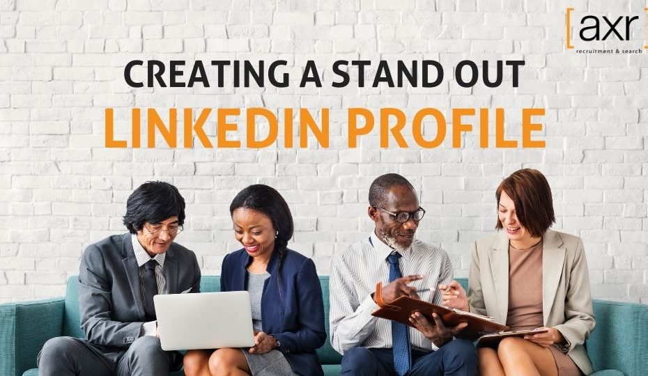 Creating a stand out linkedin profile - axr recruitment & search