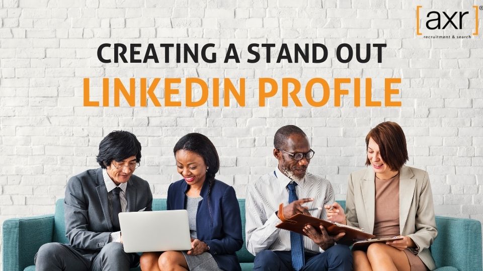 Creating a stand out linkedin profile - axr recruitment & search