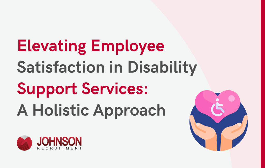 Elevating Employee Satisfaction in Disability Support Services: A Holistic Approach