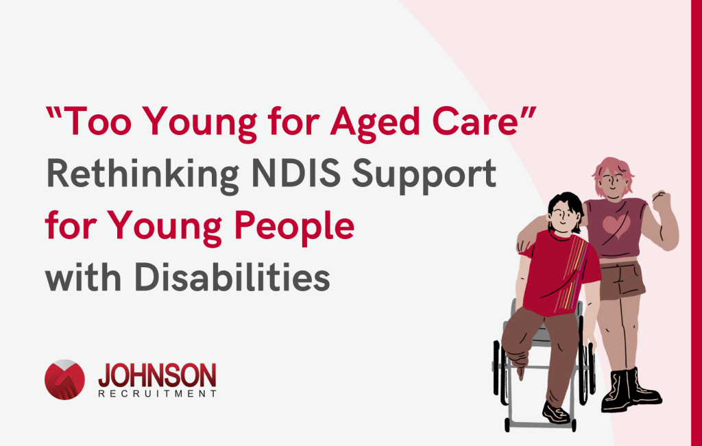 “Too Young for Aged Care”: Rethinking NDIS Support for Young People with Disabilities