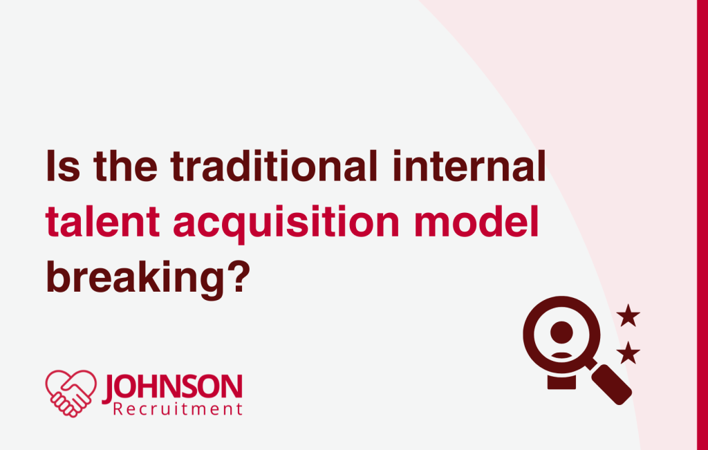 Is the traditional internal talent acquisition model breaking