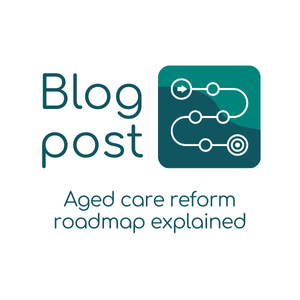 aged care reform roadmap explained