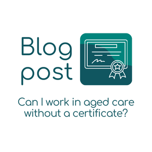 can i work in aged care without a certificate?