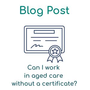 can I work in aged care without a certificate?