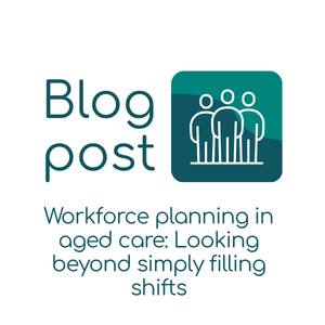 Sanctuary blog post_Workforce planning in aged care : Looking beyond simply filling shifts