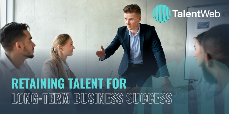 Retaining Talent for Long-Term Business Success - TalentWeb