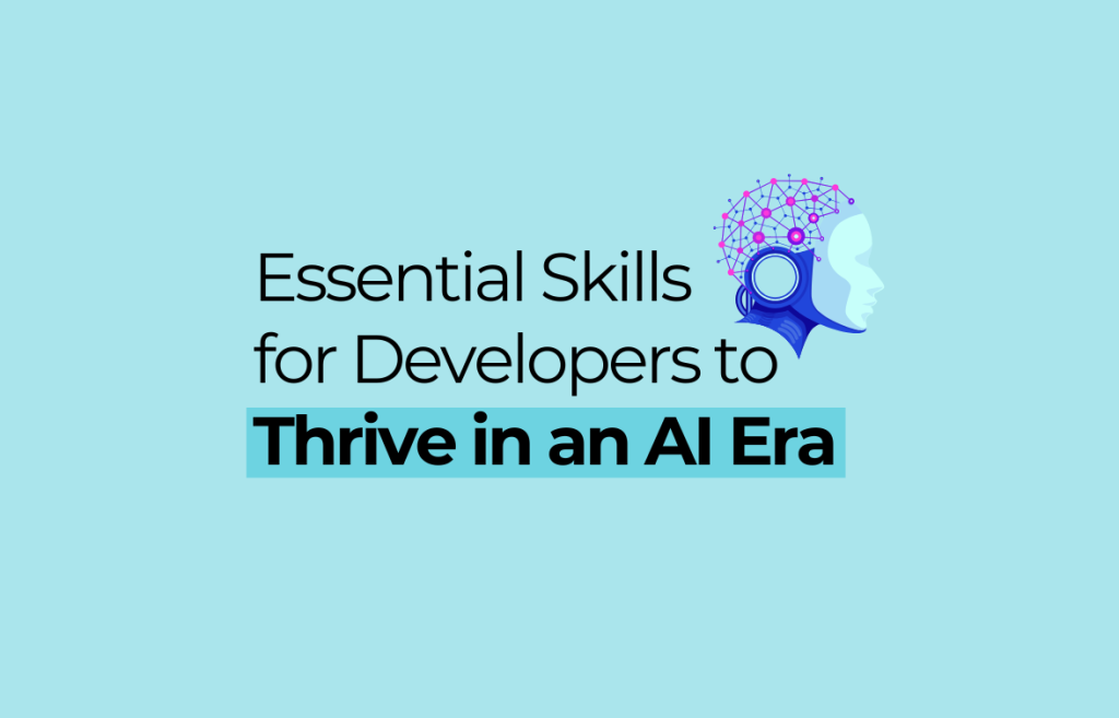 Essential Skills for Developers to Thrive in an AI Era