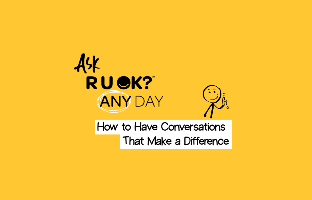 R U OK Any Day: How to have conversations that make a difference