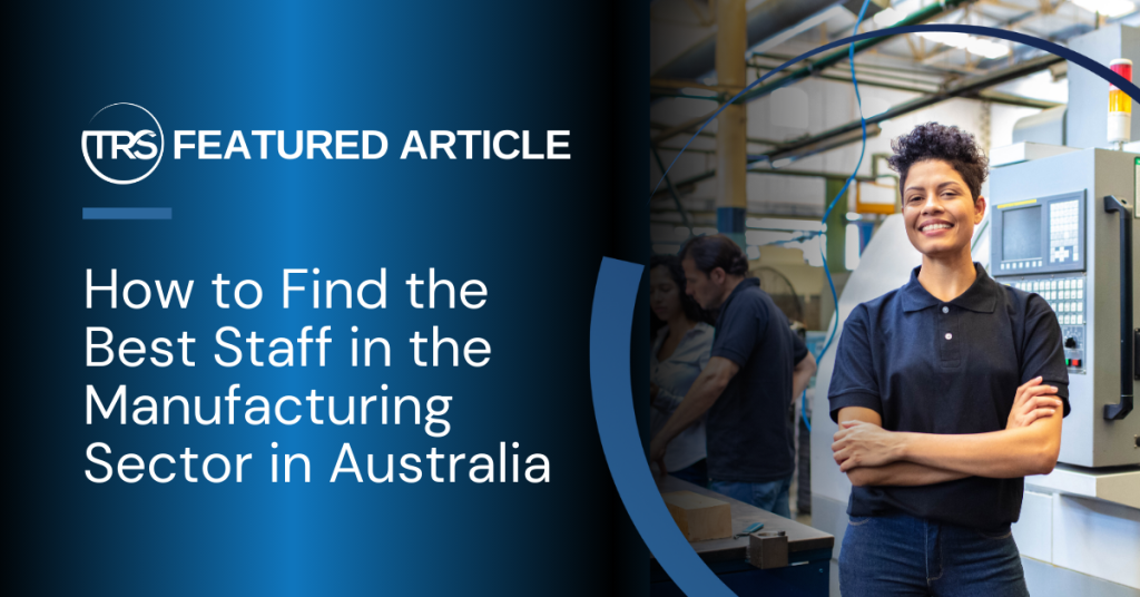 How to Find the Best Staff in the Manufacturing Sector in Australia