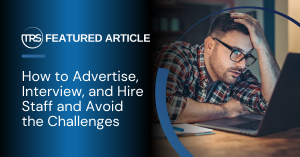 How to Advertise, Interview, and Hire Staff and Avoid the Challenges