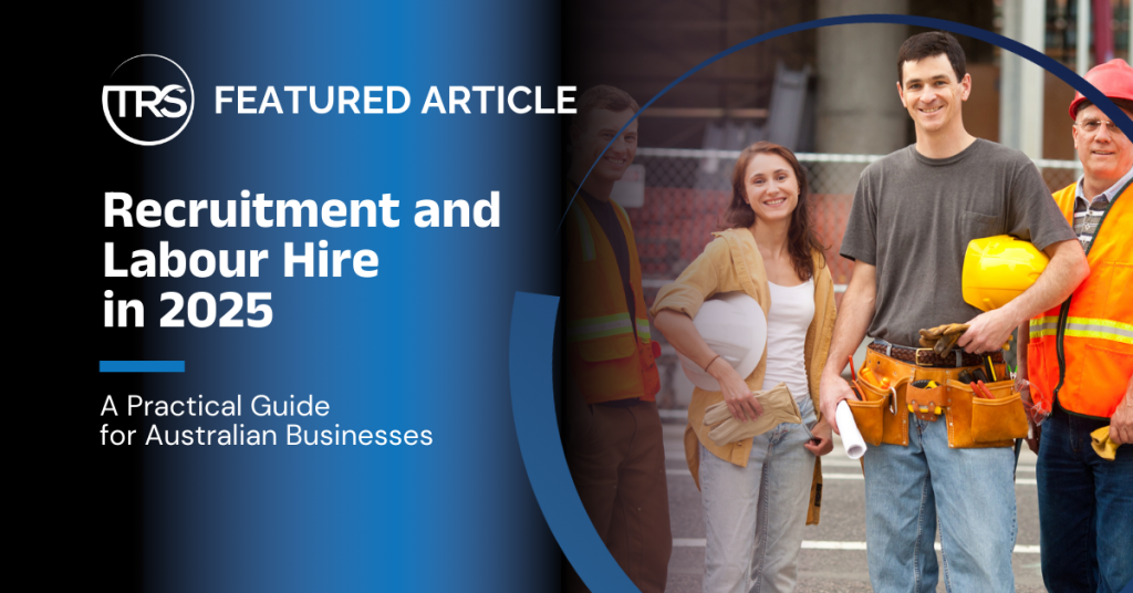 Recruitment and Labour Hire in 2025: A Practical Guide for Australian Businesses