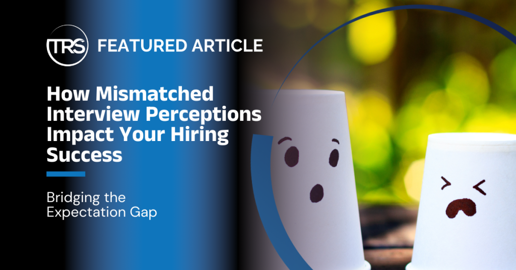 Bridging the Expectation Gap: How Mismatched Interview Perceptions Impact Your Hiring Success