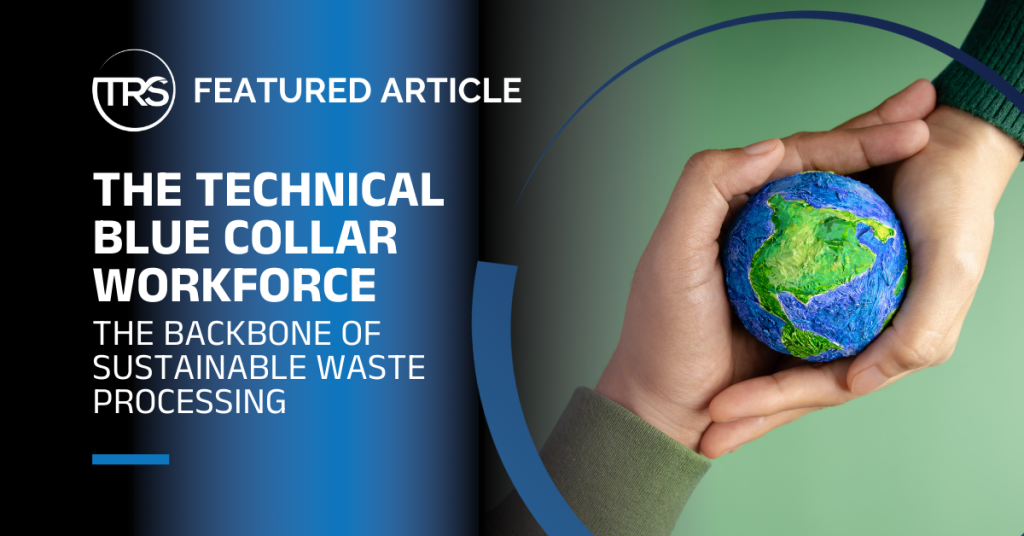 The Technical Blue Collar Workforce: The Backbone of Sustainable Waste Processing