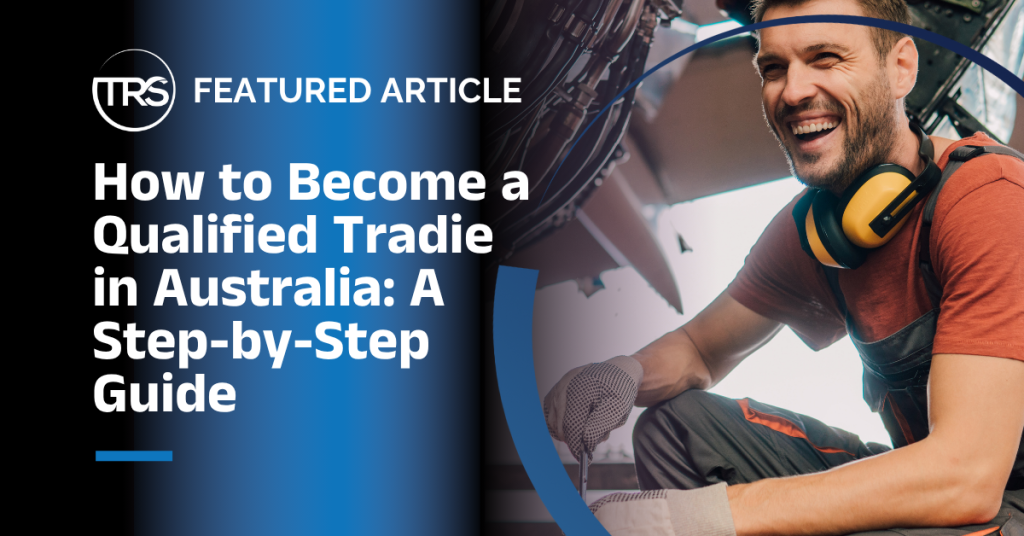 How to Become a Qualified Tradie in Australia: A Step-by-Step Guide