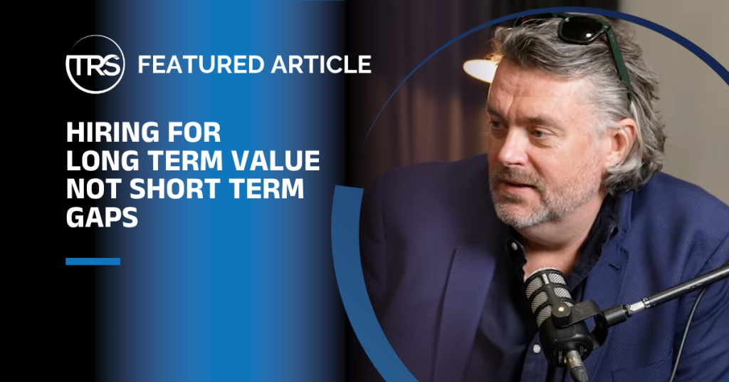 Hiring for Long-Term Value, Not Short-Term Gaps