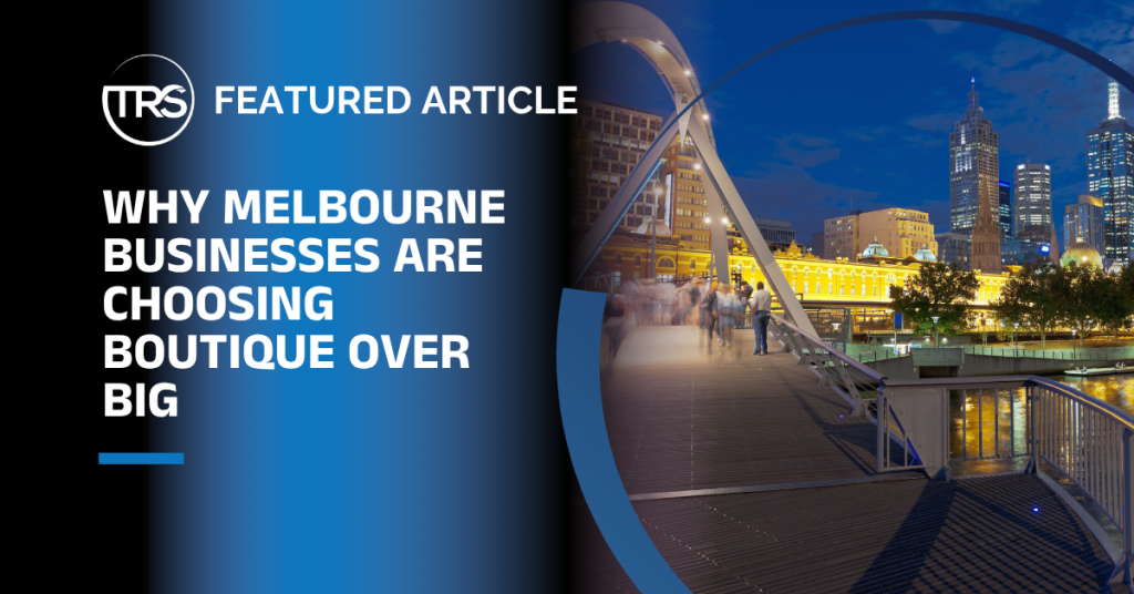 Why Melbourne Businesses Are Choosing Boutique Over Big