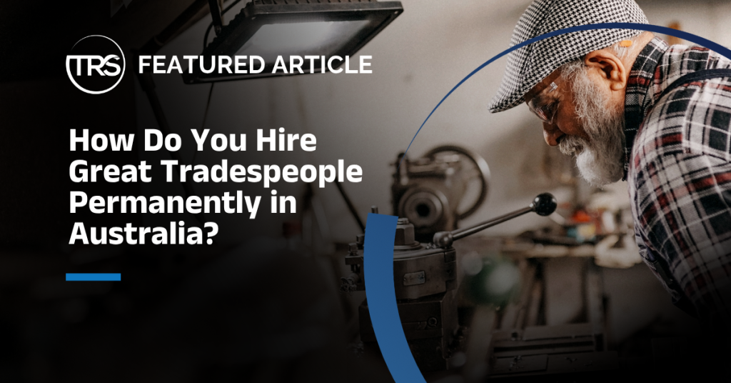 How Do You Hire Great Tradespeople Permanently in Australia?
