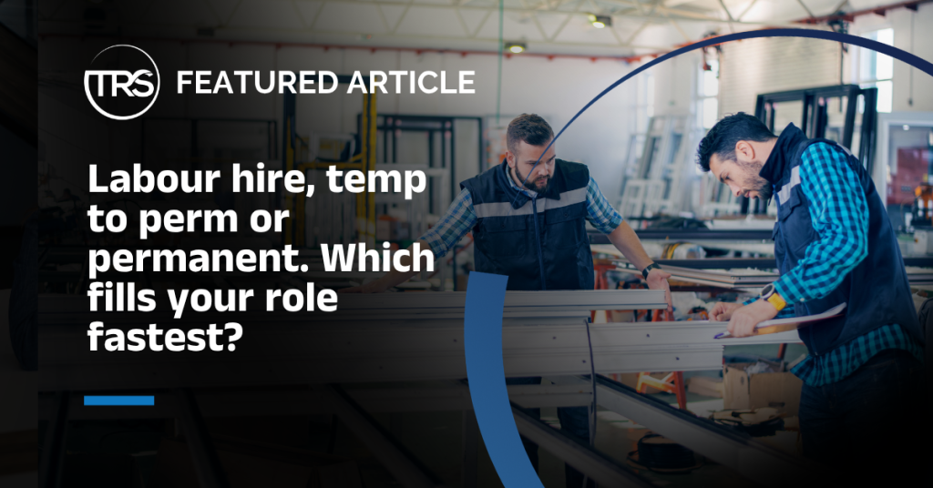 Labour hire, temp to perm or permanent. Which fills your role fastest